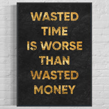 Load image into Gallery viewer, &#39;&#39;Wasting Time Is Worse Than Wasted Money&#39;&#39;
