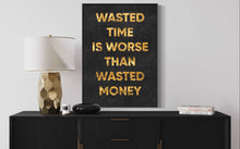 Charger l&#39;image dans la galerie, &#39;&#39;Wasting Time Is Worse Than Wasted Money&#39;&#39;
