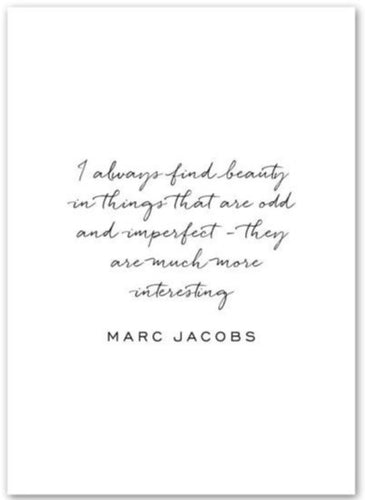Marc Jacobs — 'I always find beauty in things that are odd & imperfect - they are much more interesting.'