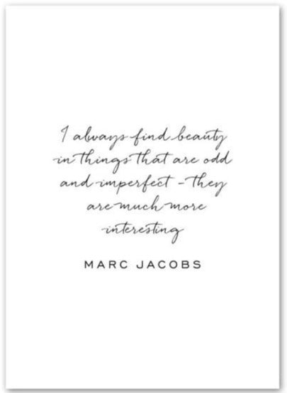 Marc Jacobs — 'I always find beauty in things that are odd & imperfect - they are much more interesting.'