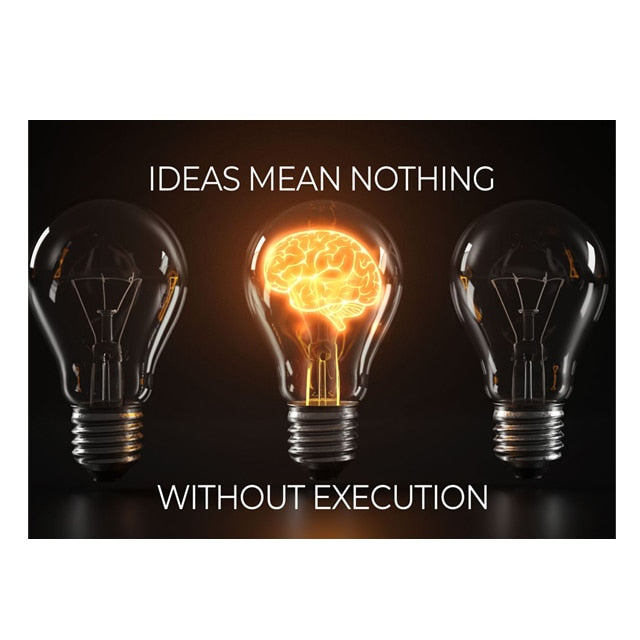 Ideas Mean Nothing Without Execution