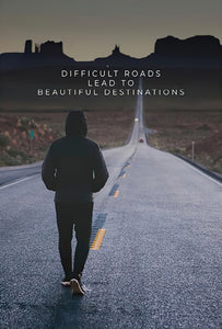 Difficult Roads Lead To Beautiful Destinations